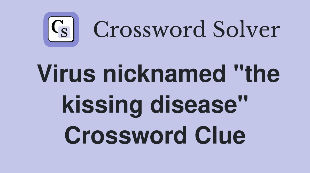 Virus nicknamed "the kissing disease" Crossword Clue Answers